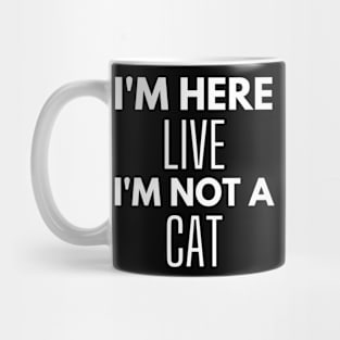 I'm Here Live I'm Not A Cat Meme Mug